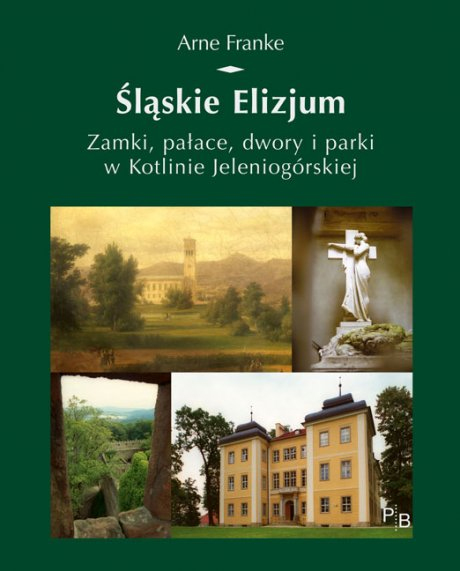 Arne Franke. Śląskie Elizjum. Zamki, pałace, dwory i parki w Kotlinie Jeleniogórskiej (polski)