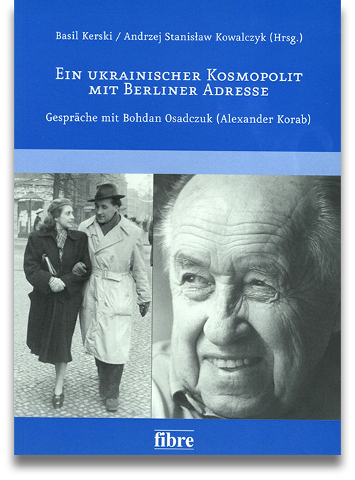 Basil Kerski, Andrzej Stanisław Kowalczyk (Hrsg.): Ein ukrainischer Kosmopolit mit Berliner Adresse. Gespräche mit Bohdan Osadczuk (Alexander Korab)