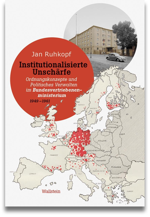 Buchcover: Jan Ruhkopf: Institutionalisierte Unschärfe. Ordnungskonzepte und Politisches Verwalten im Bundesvertriebenenministerium 1949–1961