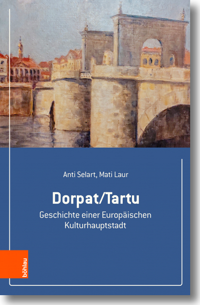 Buchcover: Anti Selart, Mati Laur: Dorpat/Tartu. Geschichte einer Europäischen Kulturhauptstadt