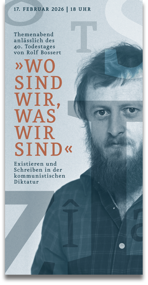 Flyer: »Wo sind wir, was wir sind« – Existieren und Schreiben in der kommunistischen Diktatur. Themenabend anlässlich des 40. Todestages von Rolf Bossert
