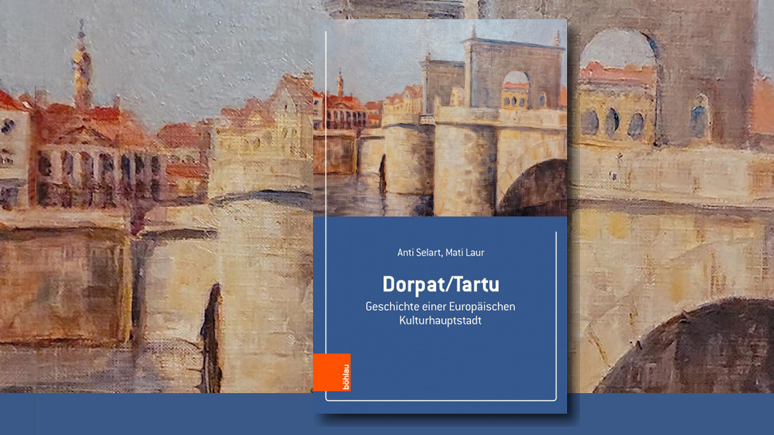 Dorpat/Tartu. Geschichte einer Europäischen Kulturhauptstadt 